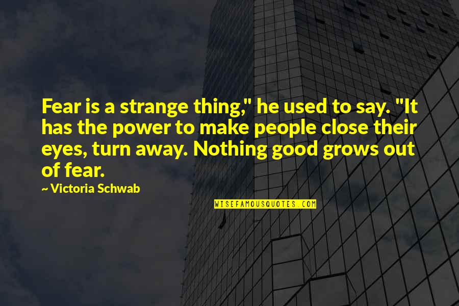 Fear In Your Eyes Quotes By Victoria Schwab: Fear is a strange thing," he used to