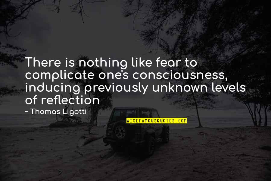 Fear Inducing Quotes By Thomas Ligotti: There is nothing like fear to complicate one's