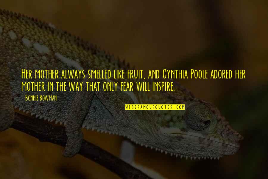 Fear Inspire Quotes By Bonnie Bowman: Her mother always smelled like fruit, and Cynthia