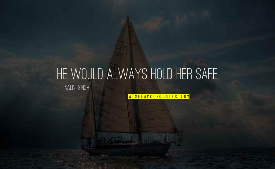 Fear Inspire Quotes By Nalini Singh: He would always hold her safe