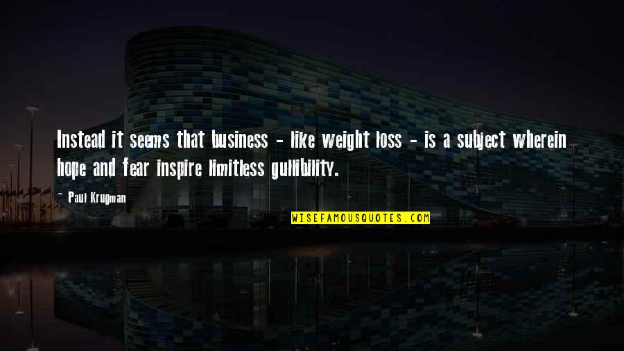 Fear Inspire Quotes By Paul Krugman: Instead it seems that business - like weight