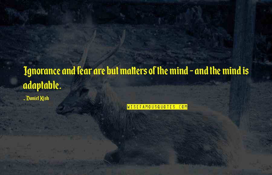 Fear Is Ignorance Quotes By Daniel Kish: Ignorance and fear are but matters of the