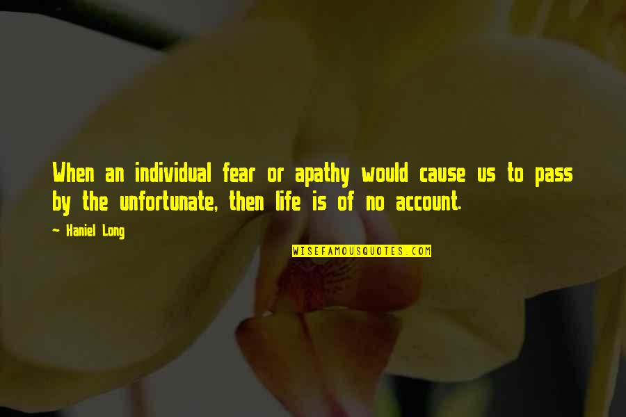 Fear Is Ignorance Quotes By Haniel Long: When an individual fear or apathy would cause