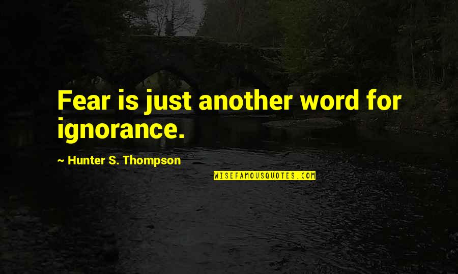 Fear Is Ignorance Quotes By Hunter S. Thompson: Fear is just another word for ignorance.