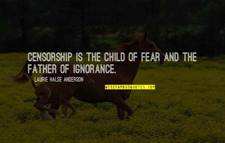 Fear Is Ignorance Quotes By Laurie Halse Anderson: Censorship is the child of fear and the