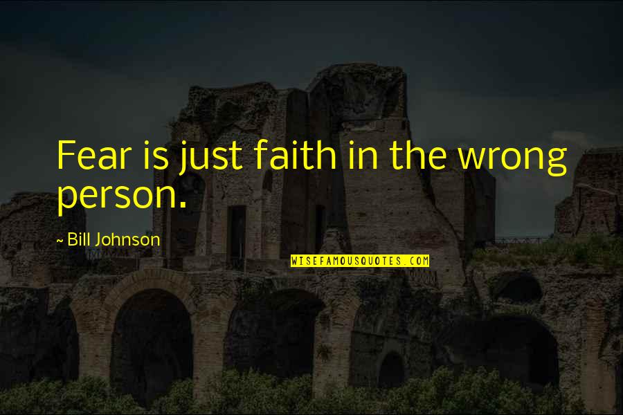 Fear Is Just Quotes By Bill Johnson: Fear is just faith in the wrong person.