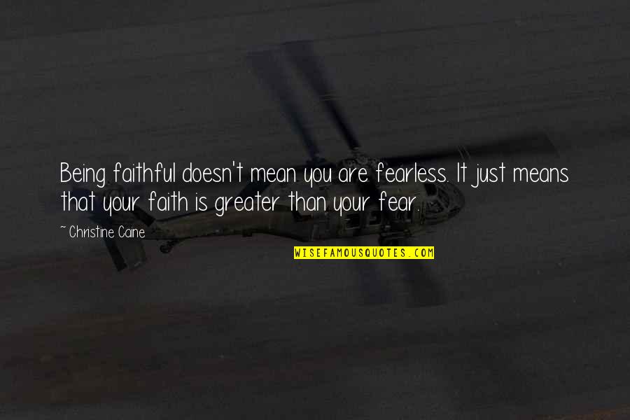 Fear Is Just Quotes By Christine Caine: Being faithful doesn't mean you are fearless. It