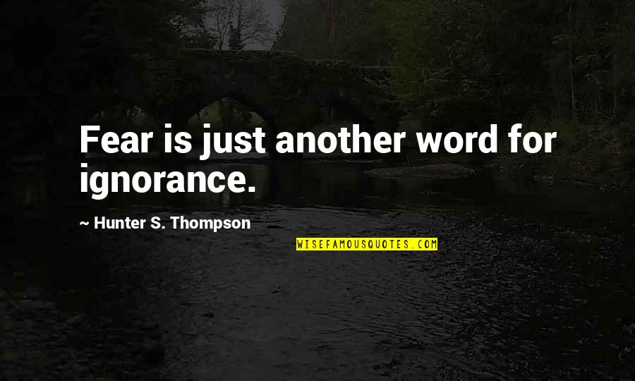 Fear Is Just Quotes By Hunter S. Thompson: Fear is just another word for ignorance.