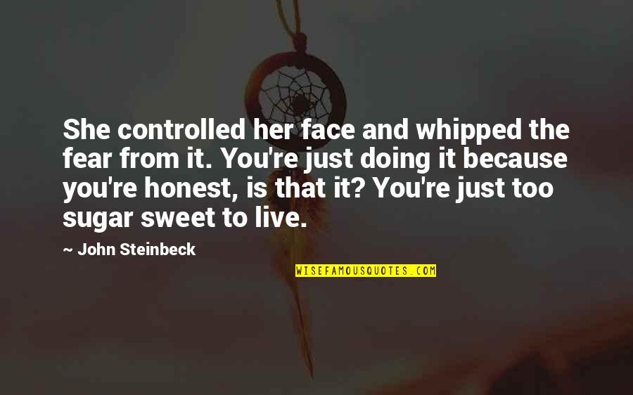 Fear Is Just Quotes By John Steinbeck: She controlled her face and whipped the fear