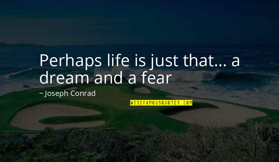 Fear Is Just Quotes By Joseph Conrad: Perhaps life is just that... a dream and