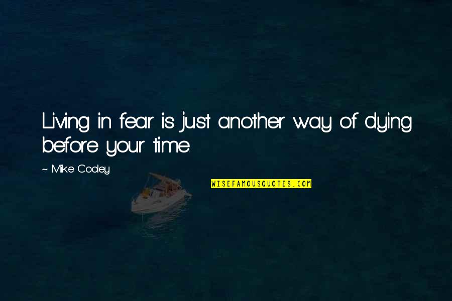Fear Is Just Quotes By Mike Cooley: Living in fear is just another way of