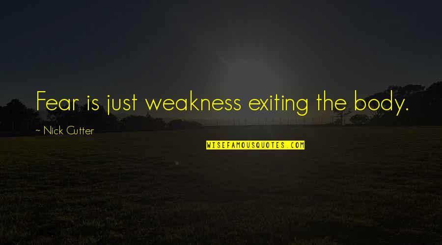 Fear Is Just Quotes By Nick Cutter: Fear is just weakness exiting the body.