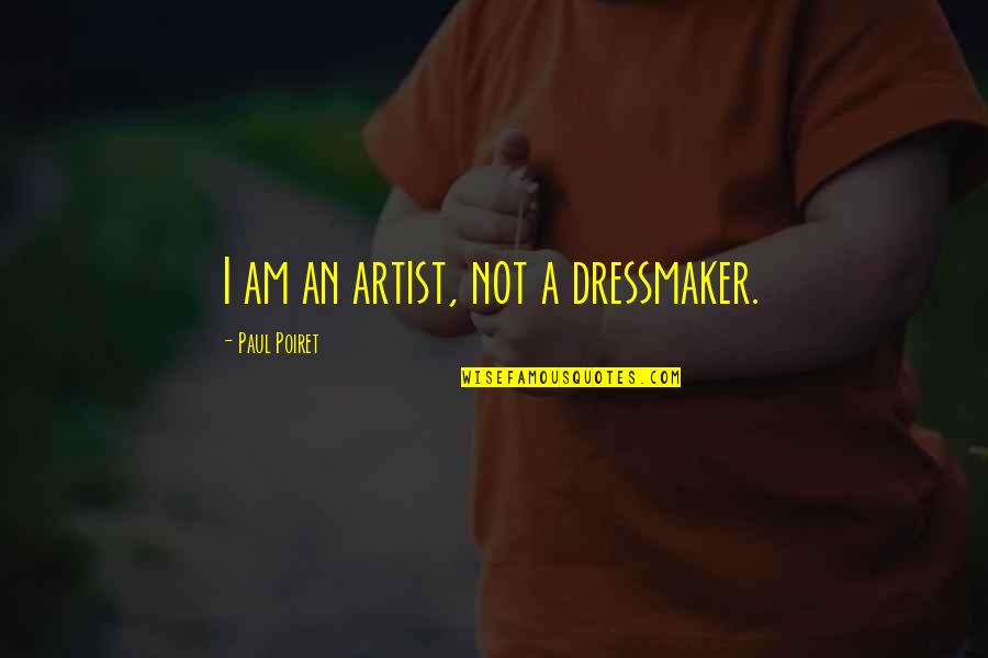 Fear Is Liar Quotes By Paul Poiret: I am an artist, not a dressmaker. Fear Is Liar Quotes By Paul Poiret: I am an artist, not a dressmaker.
