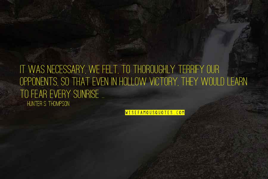 Fear Is Necessary Quotes By Hunter S. Thompson: It was necessary, we felt, to thoroughly terrify