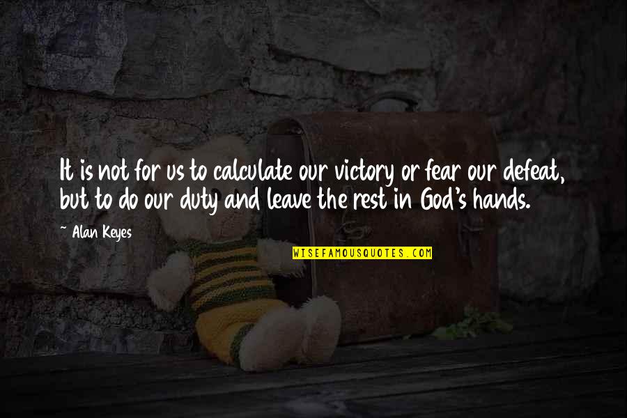 Fear Is Not Of God Quotes By Alan Keyes: It is not for us to calculate our Fear Is Not Of God Quotes By Alan Keyes: It is not for us to calculate our