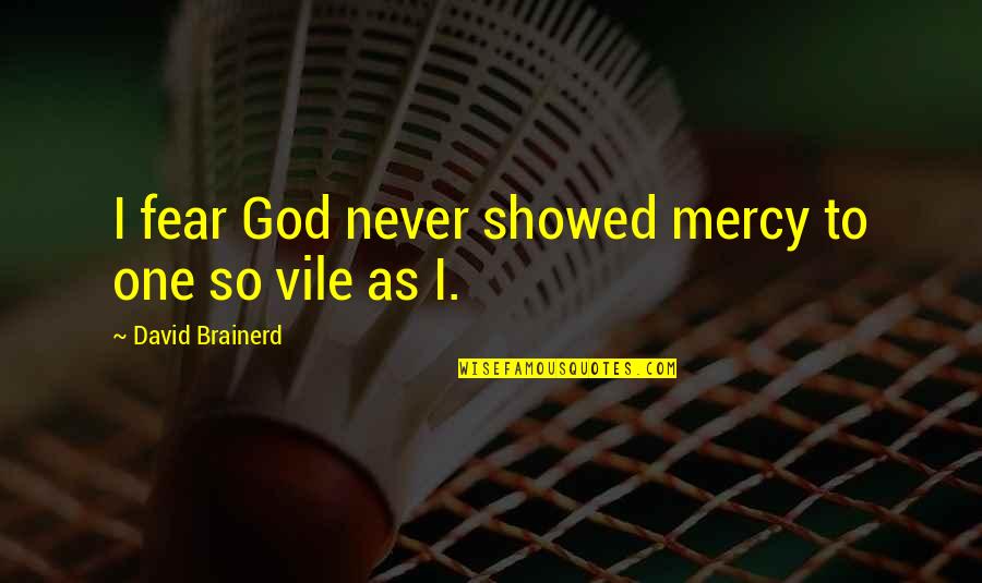 Fear Is Not Of God Quotes By David Brainerd: I fear God never showed mercy to one Fear Is Not Of God Quotes By David Brainerd: I fear God never showed mercy to one