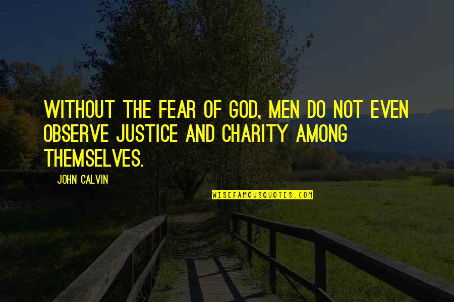 Fear Is Not Of God Quotes By John Calvin: Without the fear of God, men do not