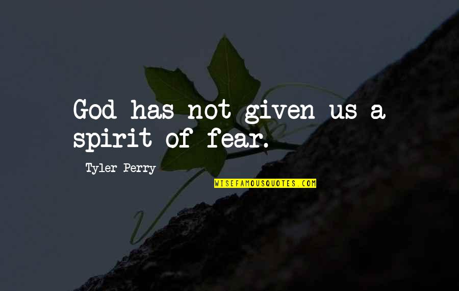 Fear Is Not Of God Quotes By Tyler Perry: God has not given us a spirit of Fear Is Not Of God Quotes By Tyler Perry: God has not given us a spirit of