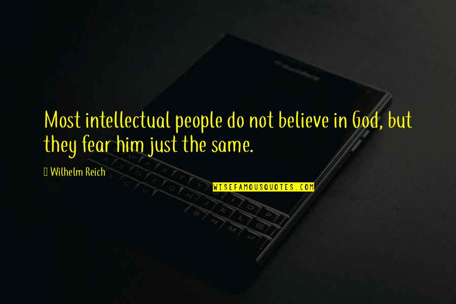 Fear Is Not Of God Quotes By Wilhelm Reich: Most intellectual people do not believe in God,