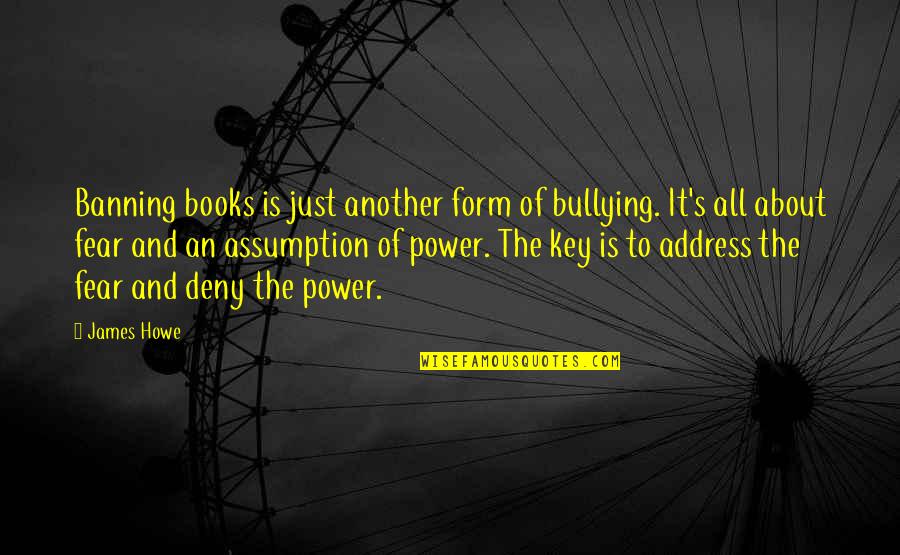 Fear Is The Key Quotes By James Howe: Banning books is just another form of bullying.