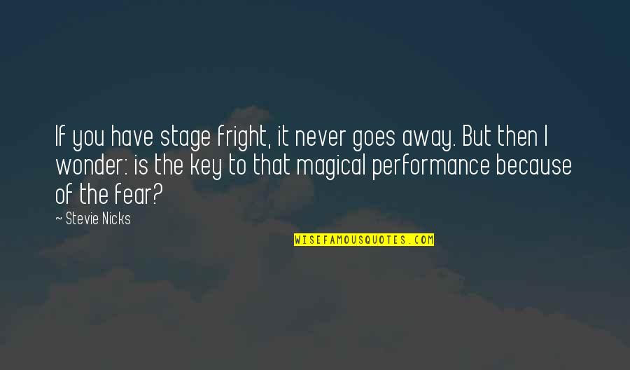 Fear Is The Key Quotes By Stevie Nicks: If you have stage fright, it never goes