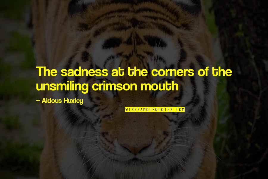 Fear Leads To Anger Quote Quotes By Aldous Huxley: The sadness at the corners of the unsmiling Fear Leads To Anger Quote Quotes By Aldous Huxley: The sadness at the corners of the unsmiling