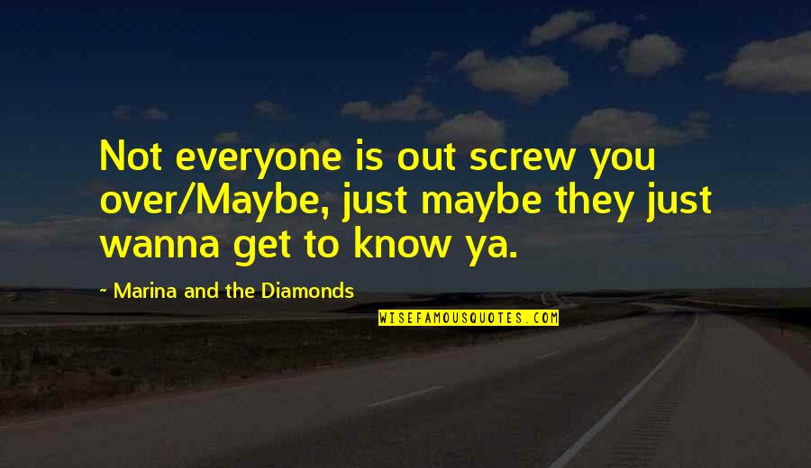 Fear Loathing Quotes By Marina And The Diamonds: Not everyone is out screw you over/Maybe, just