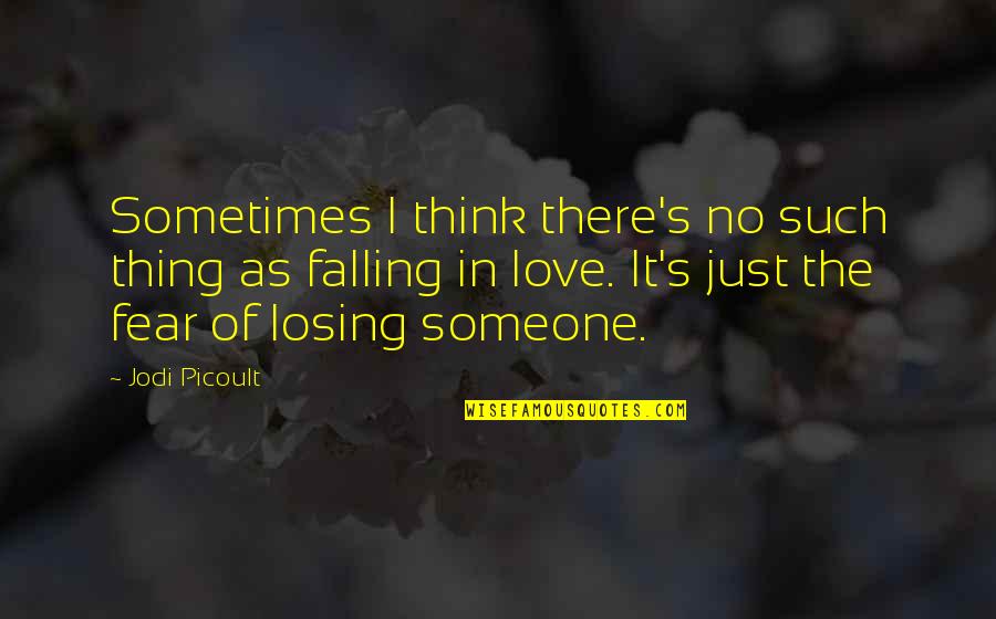 Fear Losing Love Quotes By Jodi Picoult: Sometimes I think there's no such thing as