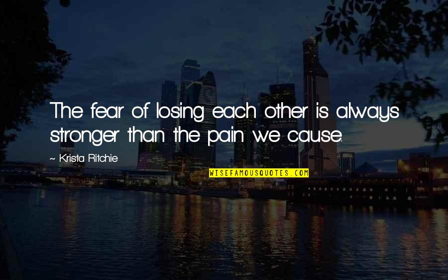 Fear Losing Love Quotes By Krista Ritchie: The fear of losing each other is always