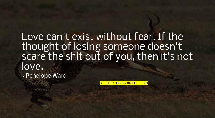 Fear Losing Love Quotes By Penelope Ward: Love can't exist without fear. If the thought