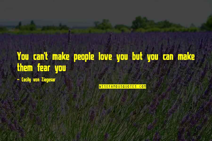 Fear Love Quotes By Cecily Von Ziegesar: You can't make people love you but you