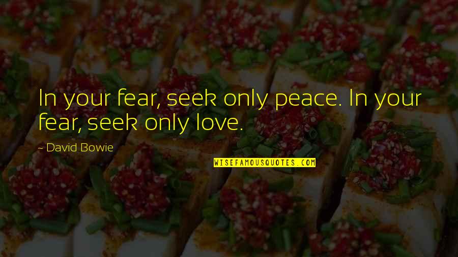 Fear Love Quotes By David Bowie: In your fear, seek only peace. In your