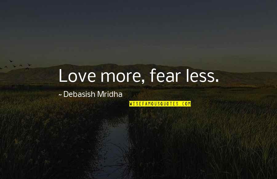 Fear Love Quotes By Debasish Mridha: Love more, fear less.