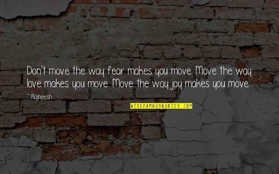 Fear Love Quotes By Rajneesh: Don't move the way fear makes you move.