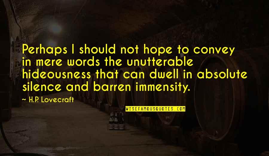 Fear Lovecraft Quotes By H.P. Lovecraft: Perhaps I should not hope to convey in