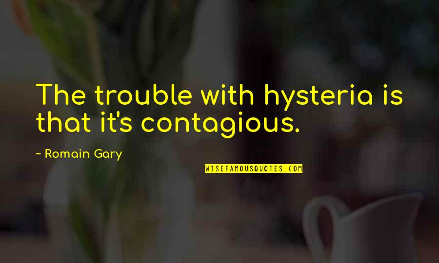 Fear Mark Wahlberg Quotes By Romain Gary: The trouble with hysteria is that it's contagious. Fear Mark Wahlberg Quotes By Romain Gary: The trouble with hysteria is that it's contagious.