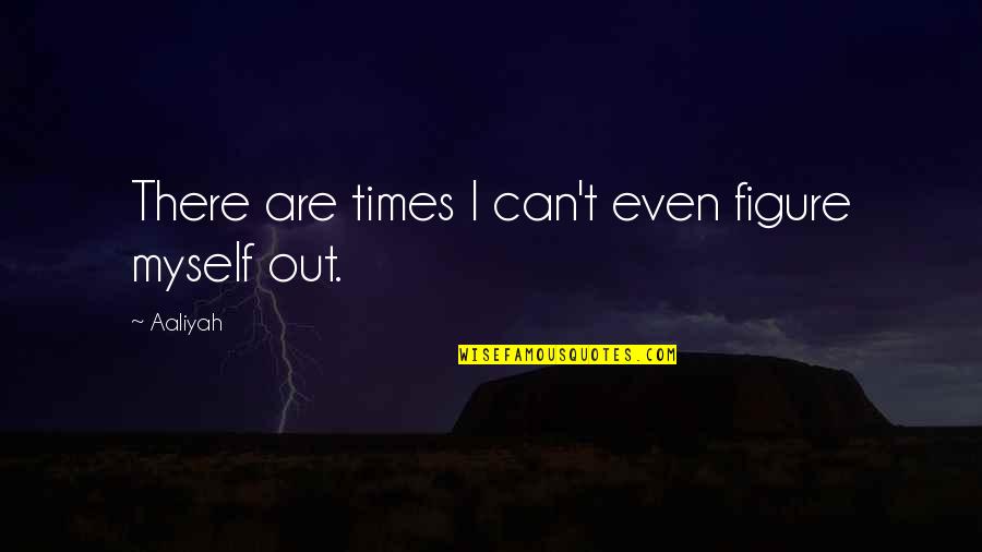 Fear Michael Grant Quotes By Aaliyah: There are times I can't even figure myself