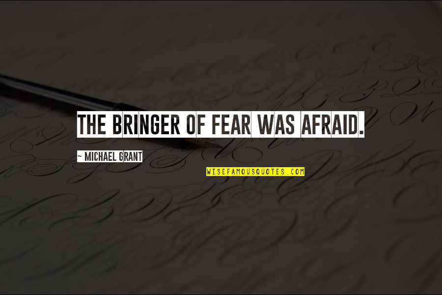 Fear Michael Grant Quotes By Michael Grant: The bringer of fear was afraid.
