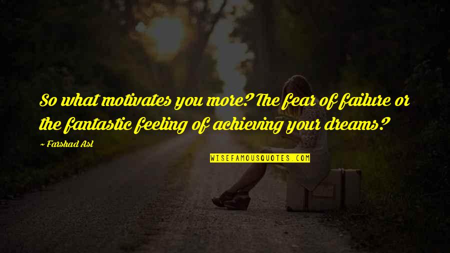 Fear Motivates Us Quotes By Farshad Asl: So what motivates you more? The fear of