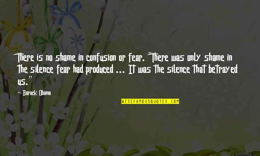 Fear My Silence Quotes By Barack Obama: There is no shame in confusion or fear.