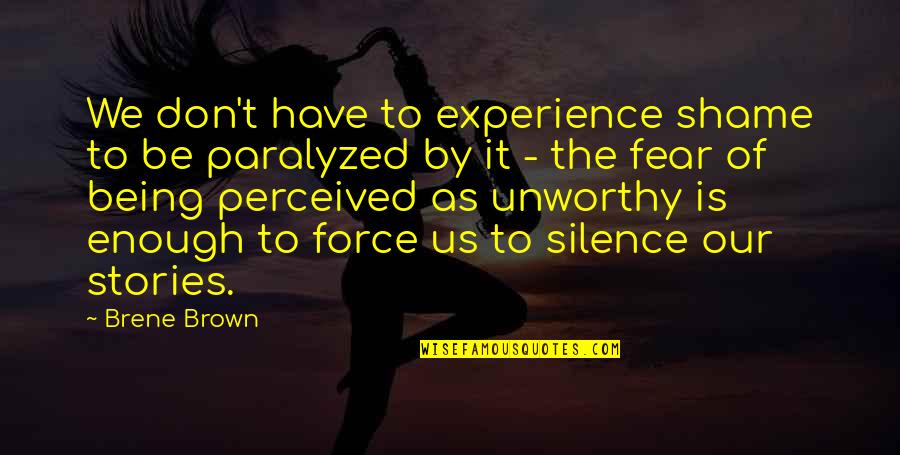 Fear My Silence Quotes By Brene Brown: We don't have to experience shame to be