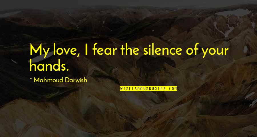 Fear My Silence Quotes By Mahmoud Darwish: My love, I fear the silence of your