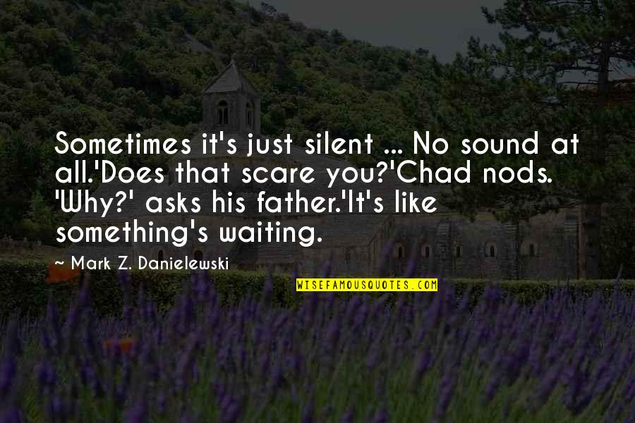 Fear My Silence Quotes By Mark Z. Danielewski: Sometimes it's just silent ... No sound at