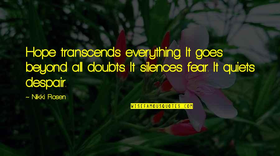 Fear My Silence Quotes By Nikki Rosen: Hope transcends everything. It goes beyond all doubts.