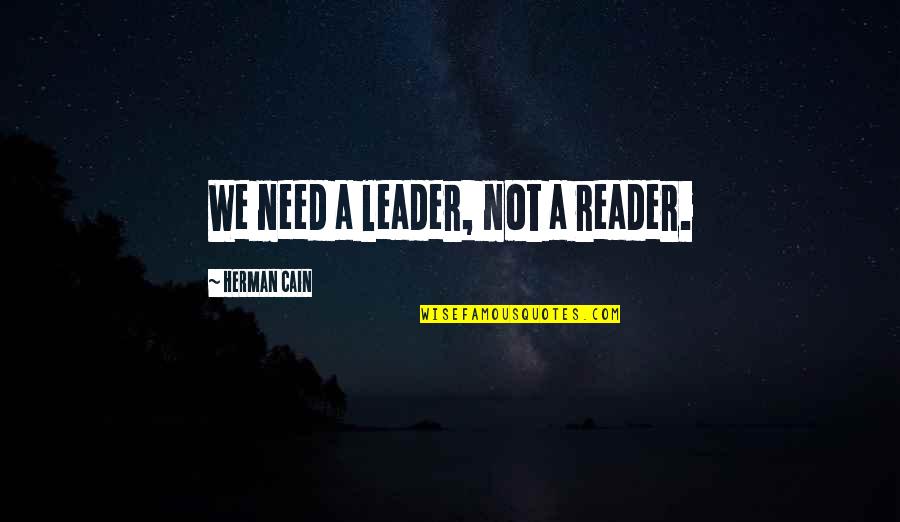 Fear My Sparkles Picture Quotes By Herman Cain: We need a leader, not a reader.