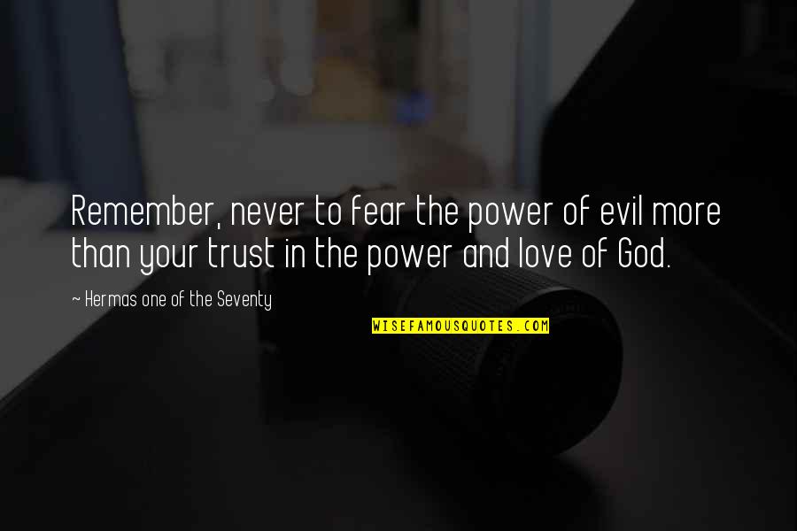 Fear No Evil Quotes By Hermas One Of The Seventy: Remember, never to fear the power of evil