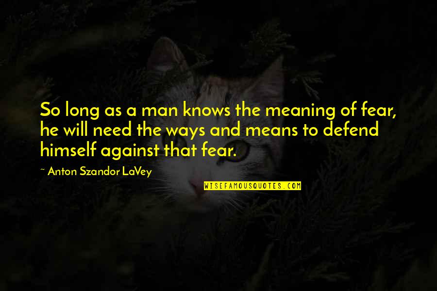 Fear No Man Bible Quotes By Anton Szandor LaVey: So long as a man knows the meaning