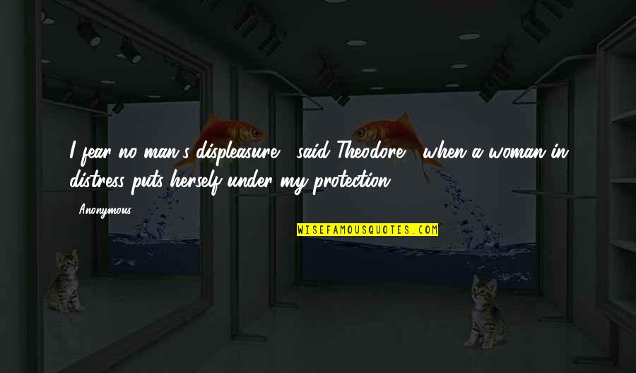 Fear No Man Quotes By Anonymous: I fear no man's displeasure," said Theodore, "when