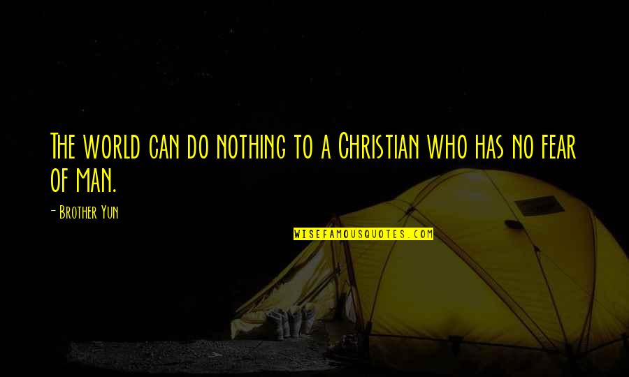 Fear No Man Quotes By Brother Yun: The world can do nothing to a Christian