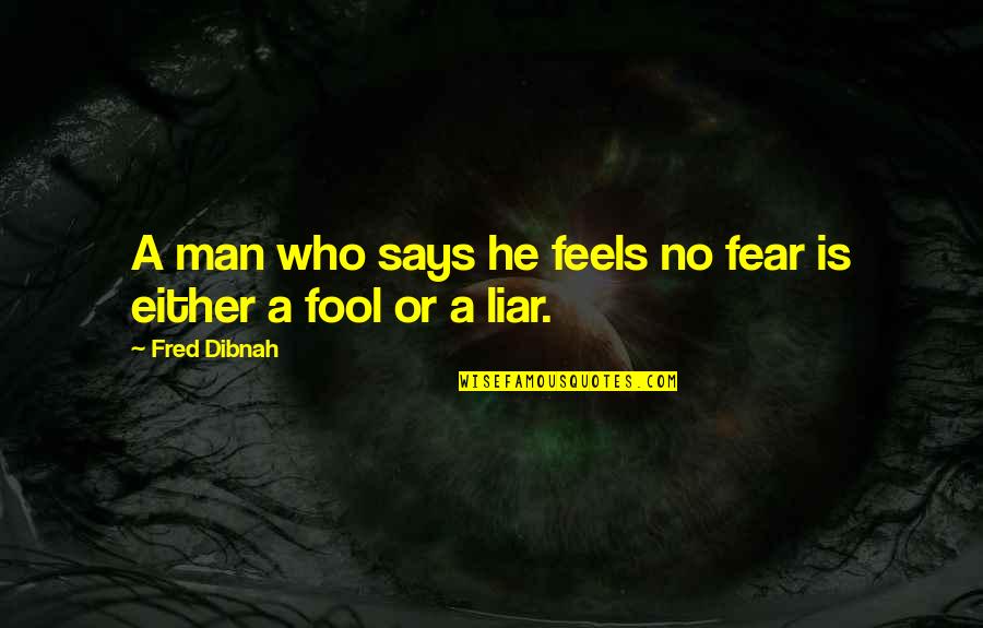Fear No Man Quotes By Fred Dibnah: A man who says he feels no fear